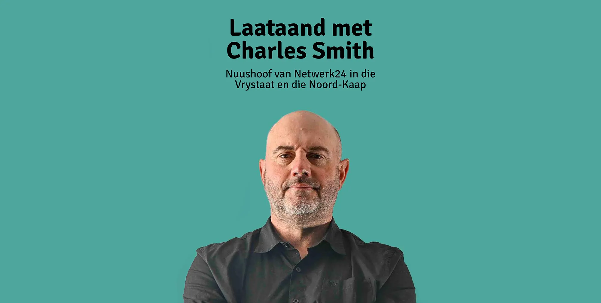 Plakkaat: Laataand met Charles Smith: Nuushoof van Netwerk24 in die Vrystaat en die Noord-Kaap
